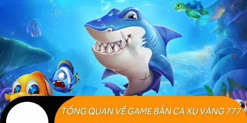 Tìm hiểu game xu vàng 777 bắn cá hấp dẫn nhất