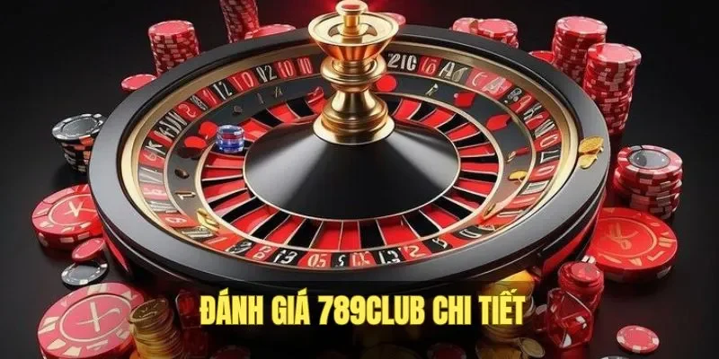 Đánh Giá 789Club - Hệ Thống Uy Tín Với Đa Dạng Trò Chơi
